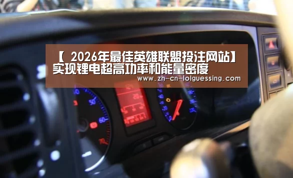 【 2026年最佳英雄联盟投注网站】实现锂电超高功率和能量密度(图2) 2026年最佳英雄联盟投注网站