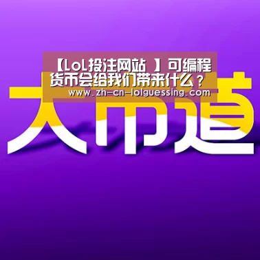 【LoL投注网站 】可编程货币会给我们带来什么?(图2) 2026年最佳英雄联盟投注网站