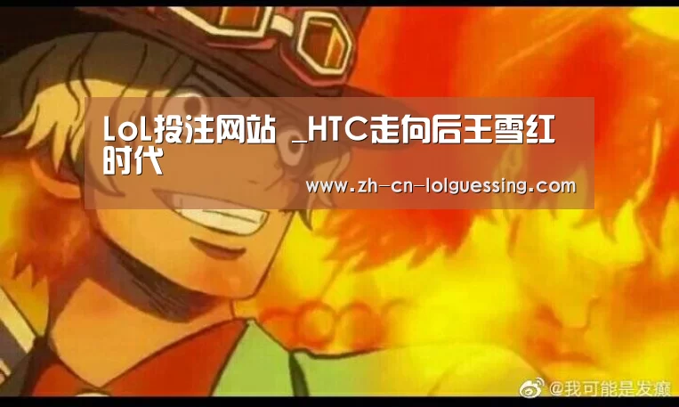 LoL投注网站 _HTC走向后王雪红时代(图2) 2026年最佳英雄联盟投注网站