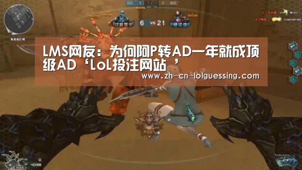 LMS网友:为何阿P转AD一年就成顶级AD‘LoL投注网站 ’(图1) LoL投注网站