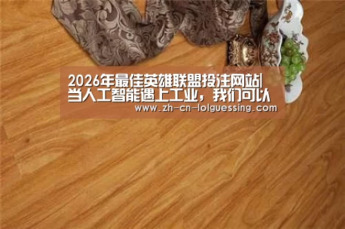 2026年最佳英雄联盟投注网站|当人工智能遇上工业,我们可以期待哪些改变?(图2) LoL投注网站
