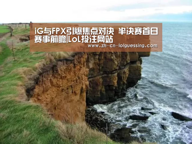 iG与FPX引爆焦点对决 半决赛首日赛事前瞻|LoL投注网站 (图1) 2026年最佳英雄联盟投注网站