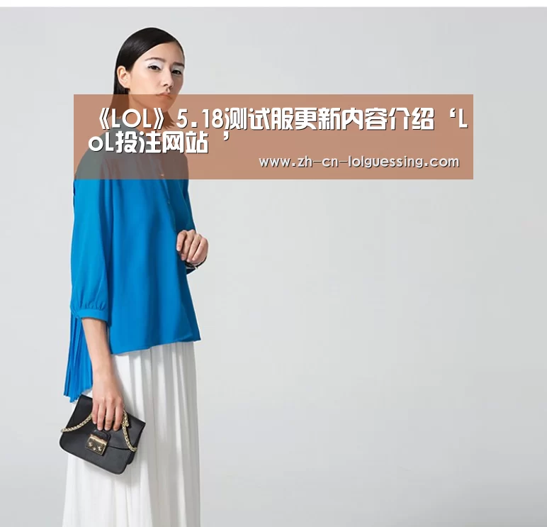 《LOL》5.18测试服更新内容介绍‘LoL投注网站 ’(图3) 2026年最佳英雄联盟投注网站