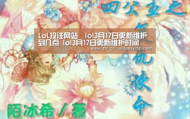 LoL投注网站 _lol3月17日更新维护到几点 lol3月17日更新维护时间(图2) LoL投注网站