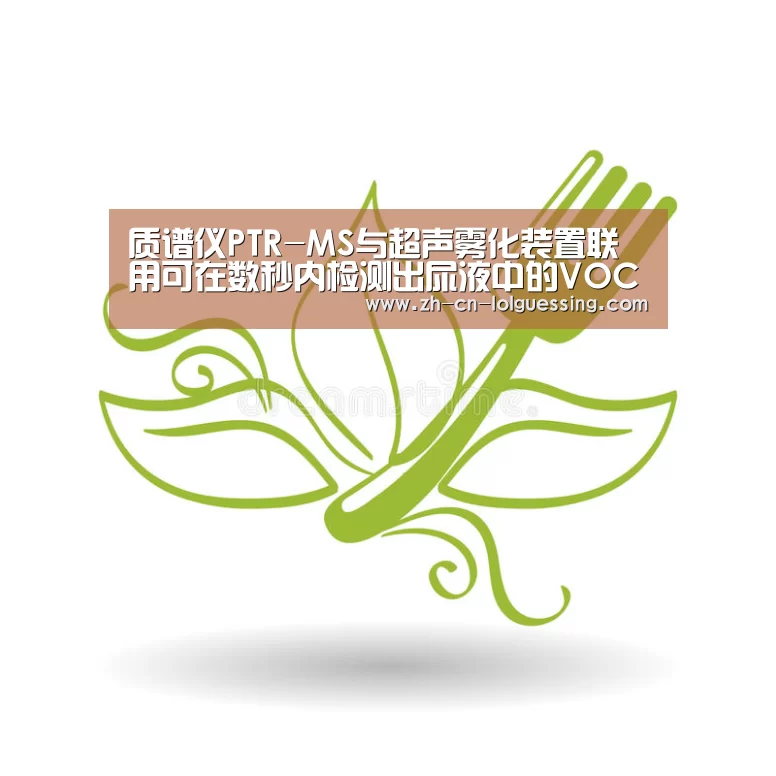 质谱仪PTR-MS与超声雾化装置联用可在数秒内检测出尿液中的VOCs【LoL投注网站 】(图4) 2026年最佳英雄联盟投注网站